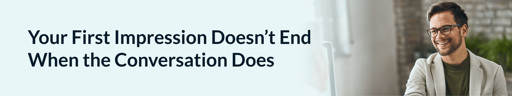 Your First Impressions Doesn't End When the Conversation Does