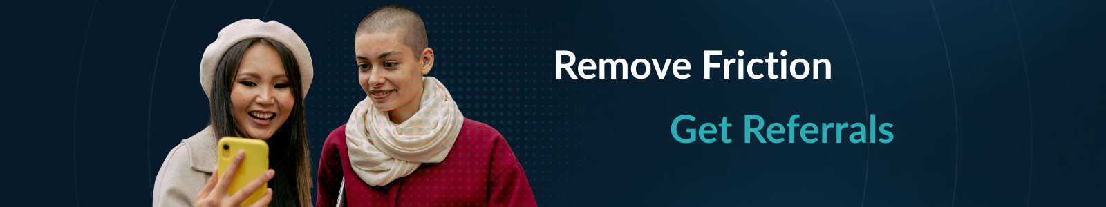 Remove Friction Get Referrals