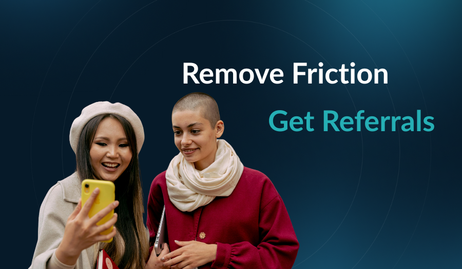 Remove Friction Get Referrals