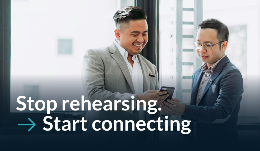 Stop rehearsing. Start connecting