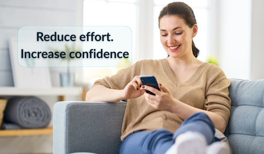 Reduce effort. Increase confidence