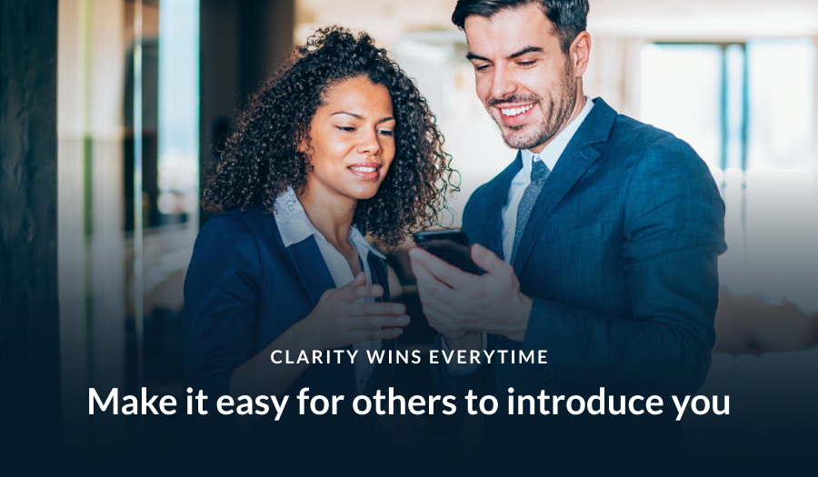 Clarity wins every time. Make it easy for others to introduce you.